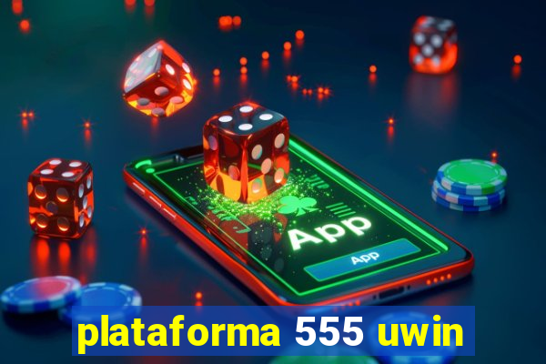 plataforma 555 uwin